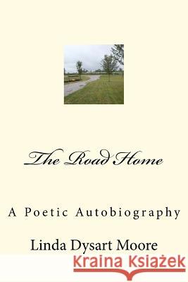 The Road Home: A Poetic Autobiography Linda Dysart Moore 9781438218342 Createspace - książka