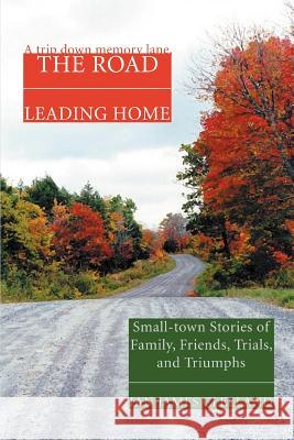 The Road Leading Home: Small-town Stories of Family, Friends, Trials, and Triumphs Clelland, Ian James 9780595437368 iUniverse - książka