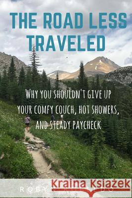 The Road Less Traveled: Why You Shouldn't Give Up Your Comfy Couch, Hot Shower, and Steady Paycheck Robyn Robledo 9781548260538 Createspace Independent Publishing Platform - książka