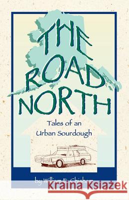 The Road North: Tales of An Urban Sourdough William E. Chisham 9780615137452 Old Red Barn Publishing - książka