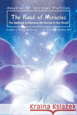 The Road of Miracles: The Methods to Remove All Worries in the World Chong Weiqiang Huang Hai 9781982250065 Balboa Press - książka