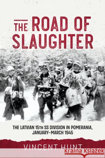 The Road of Slaughter: The Latvian 15th SS Division in Pomerania, January-March 1945 Vince Hunt 9781804516256 Helion & Company - książka