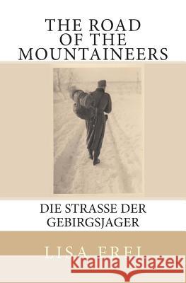 The Road of the Mountaineers: Die Strasse der Gebirgsjager Lisa Frei 9781910853016 Lioness Publishing - książka
