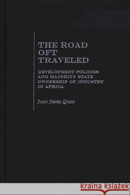 The Road Oft Traveled: Development Policies and Majority State Ownership of Industry in Africa Quinn, John J. 9780275975593 Praeger Publishers - książka