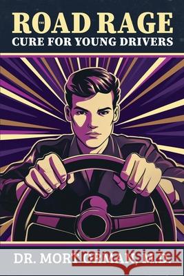 The Road Rage Cure For Young Drivers: A Roadmap to Clarity, Humility and a Peaceful Life Mort Orman 9781886660090 T R O Productions, LLC - książka