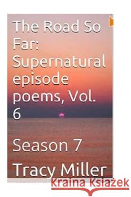 The Road So Far: Supernatural episode poems, Vol. 6: Season 7 Tracy Miller 9781533601452 Createspace Independent Publishing Platform - książka