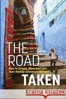 The Road Taken: How to Dream, Plan, and Live Your Family Adventure Abroad Michelle Damiani 9780692198964 Not Avail - książka