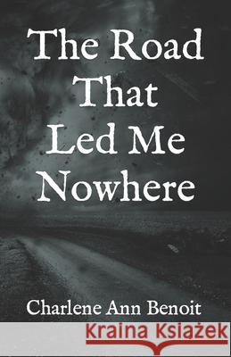 The Road That Led Me Nowhere Charlene Ann Benoit   9798729843855 Independently Published - książka