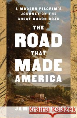 The Road That Made America: A Modern Pilgrim's Journey on the Great Wagon Road James Dodson 9781476746746 Avid Reader Press / Simon & Schuster - książka