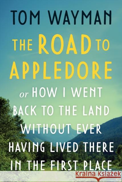 The Road to Appledore: Or How I Went Back to the Land Without Ever Having Lived There in the First Place Tom Wayman 9781990776632 Harbour Publishing - książka