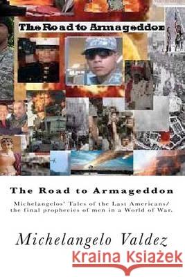The Road to Armageddon.: Michelangelos' Tales of the Last Americans/the final prophecies of men in a World of War. Valdez, Michelangelo 9781461006213 Createspace - książka