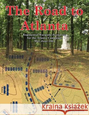 The Road to Atlanta: Regimental Wargame Scenarios for the Atlanta Campaign May-June 1864 Brad Butkovich Brad Butkovich 9780990412236 Historic Imagination LLC - książka