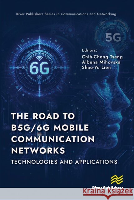 The Road to B5G/6G Mobile Communication Networks: Technologies and Applications  9788743801092 River Publishers - książka