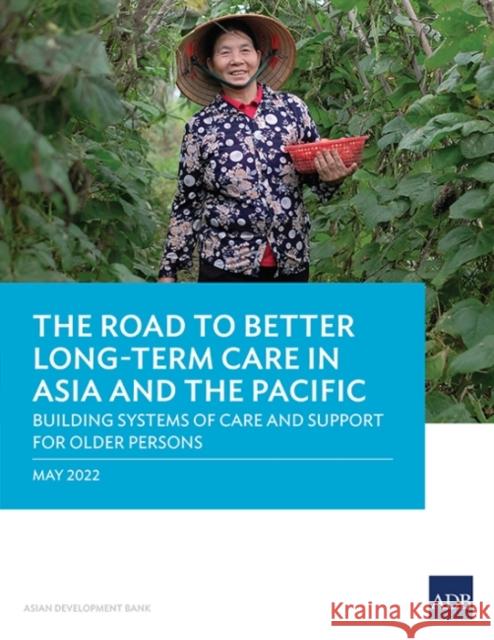 The Road to Better Long-Term Care in Asia and the Pacific: Building Systems of Care and Support for Older Persons Asian Development Bank 9789292695392 Asian Development Bank - książka