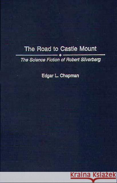 The Road to Castle Mount: The Science Fiction of Robert Silverberg Chapman, Edgar L. 9780313261459 Greenwood Press - książka