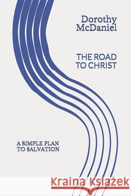 The Road to Christ: A simple plan to salvation Michael McDaniel Dorothy McDaniel 9781095323151 Independently Published - książka