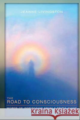 The Road to Consciousness: Words of Inspiration from a Spirit Guide Jeanne Livingston 9780615866192 Manitou Publishing - książka