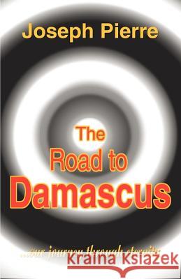 The Road to Damascus: Our Journey Through Eternity Pierre, Joseph 9781583485392 iUniverse - książka