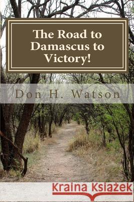 The Road to Damascus to Victory!: Never Get Confused Again! Dr Don H. Watso 9781482078572 Createspace - książka