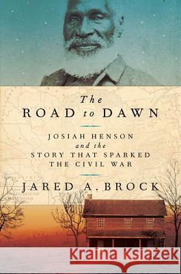 The Road to Dawn: Josiah Henson and the Story That Sparked the Civil War Jared Brock 9781541773929 PublicAffairs - książka