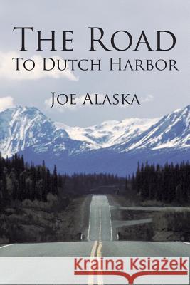 The Road to Dutch Harbor Joe Alaska 9781450291835 iUniverse.com - książka
