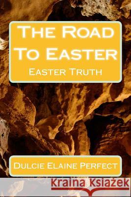 The Road To Easter: Easter Truth Dulcie Elaine Perfect 9781530377299 Createspace Independent Publishing Platform - książka