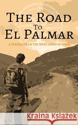 The Road to El Palmar: A Traveller on the West Coast of Spain Mark Dk Berry 9780648539544 Mark DK Berry - książka