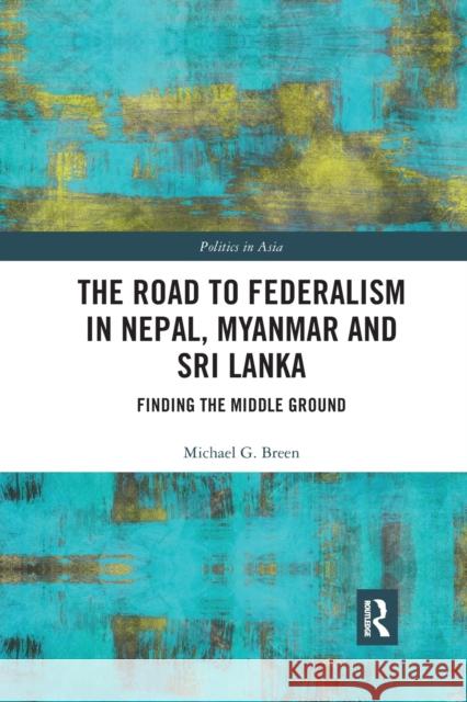 The Road to Federalism in Nepal, Myanmar and Sri Lanka: Finding the Middle Ground Michael G. Breen 9780367375676 Routledge - książka