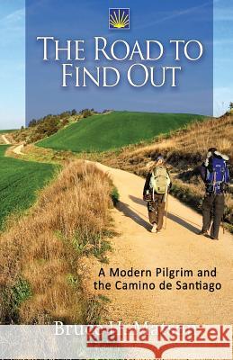 The Road to Find Out: A Modern Pilgrim and the Camino de Santiago Bruce H. Matson 9780972461696 Race Before Us, Inc. - książka