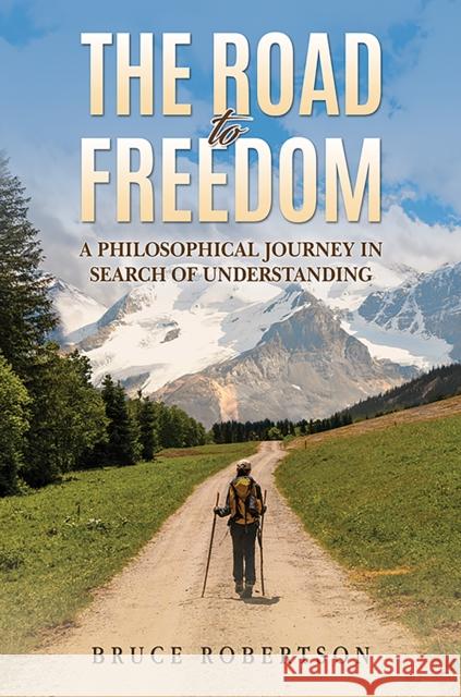 The Road to Freedom: A Philosophical Journey in Search of Understanding Bruce Robertson 9781035891122 Austin Macauley Publishers - książka