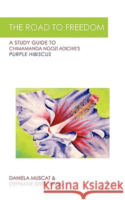 The Road to Freedom: A Study Guide to Chimamanda Ngozi Adichie's 'Purple Hibiscus' Daniela Muscat & Stephanie Xerri Agius 9781440189760 iUniverse - książka