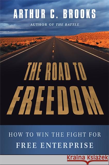 The Road to Freedom: How to Win the Fight for Free Enterprise Arthur C. Brooks 9780465029402 Basic Books - książka