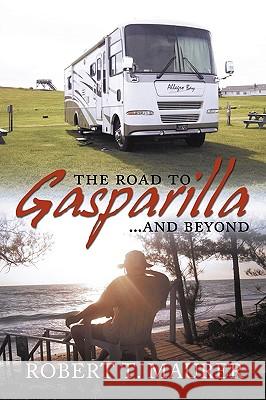 The Road to Gasparilla...... and Beyond: Jump Aboard Marty's and Emily's Allegro Bay for a Ride That Will Take You from Arizona to Bar Harbor Chasing Robert T. Maurer, T. Maurer 9781450200059 iUniverse - książka