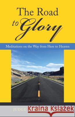 The Road to Glory: Meditations on the Way from Here to Heaven Judge Thomas Dillon 9781973640875 WestBow Press - książka