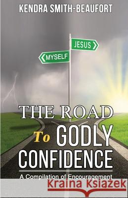 The Road to Godly Confidence: A Compilation of Encouragement Kendra Smith-Beaufort 9781073713158 Independently Published - książka