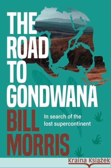 The Road to Gondwana: In search of the lost supercontinent Bill Morris 9781922539335 Exisle Publishing - książka
