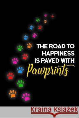 The Road to Happiness Is Paved with Pawprints Love Dogs 9781799224792 Independently Published - książka