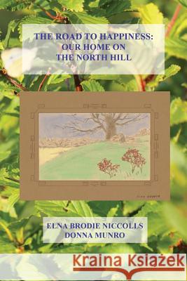 The Road to Happiness: Our Home on the North Hill Mrs Donna L. Munro Mrs Elna C. M. Niccolls Mrs Donna L. Munro 9781439286197 Createspace - książka