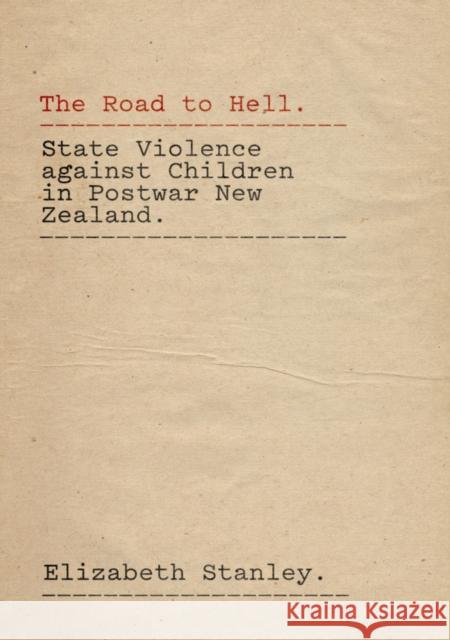 The Road to Hell: State Violence Against Children in Postwar New Zealand Elizabeth Stanley   9781869408541 Auckland University Press - książka