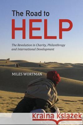 The Road to HELP: The Revolution in Charity, Philanthropy and International Development Wortman, Miles 9781494822033 Createspace - książka