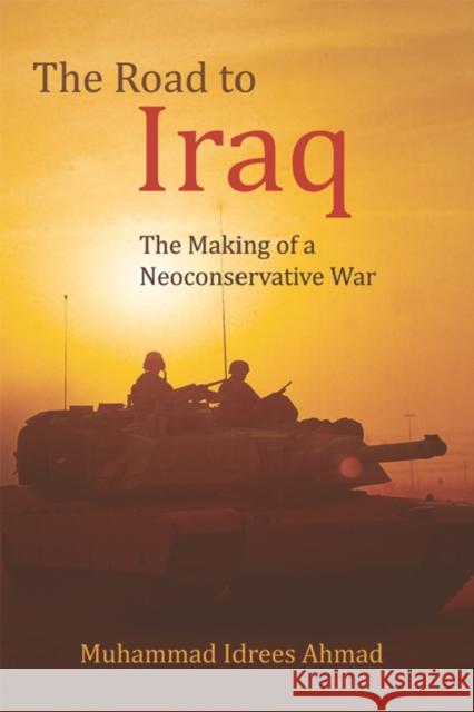The Road to Iraq: The Making of a Neoconservative War Muhammad Idrees Ahmad 9780748693030 Edinburgh University Press - książka