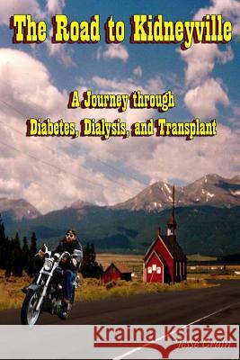 The Road to Kidneyville: A Journey Through Diabetes, Dialysis, and Transplant Jesse Crain 9781515349730 Createspace - książka