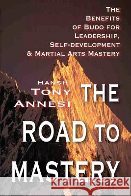 The Road to Mastery: The Benefits of Budo Tony Annesi 9781544200545 Createspace Independent Publishing Platform - książka
