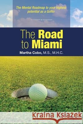 The Road to Miami: The Mental Roadmap to Your Highest Potential as a Golfer Martha Cobo M S M H C 9781982248161 Balboa Press - książka