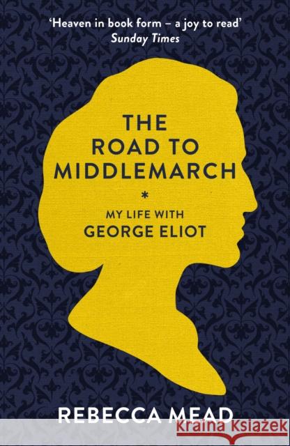 The Road to Middlemarch: My Life with George Eliot Rebecca Mead 9781847085160 Granta Books - książka