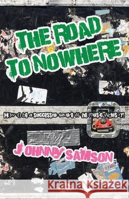 The Road To Nowhere: How to be a successful failure in the music industry! Johnny Samson 9780473573621 Philip Dean - książka