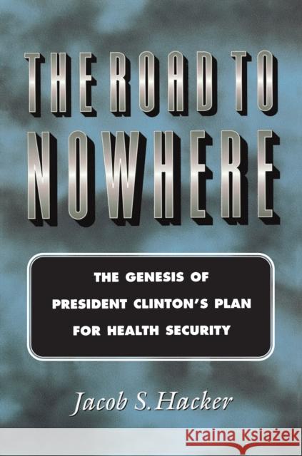 The Road to Nowhere: The Genesis of President Clinton's Plan for Health Security Hacker, Jacob S. 9780691005287 Princeton University Press - książka