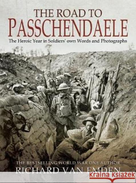 The Road to Passchendaele: The Heroic Year in Soldiers' Own Words and Photographs Richard Va 9781526724960 Pen & Sword Books - książka