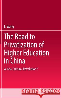 The Road to Privatization of Higher Education in China: A New Cultural Revolution? Wang, Li 9783642383021 Springer - książka