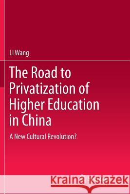 The Road to Privatization of Higher Education in China: A New Cultural Revolution? Wang, Li 9783662513477 Springer - książka